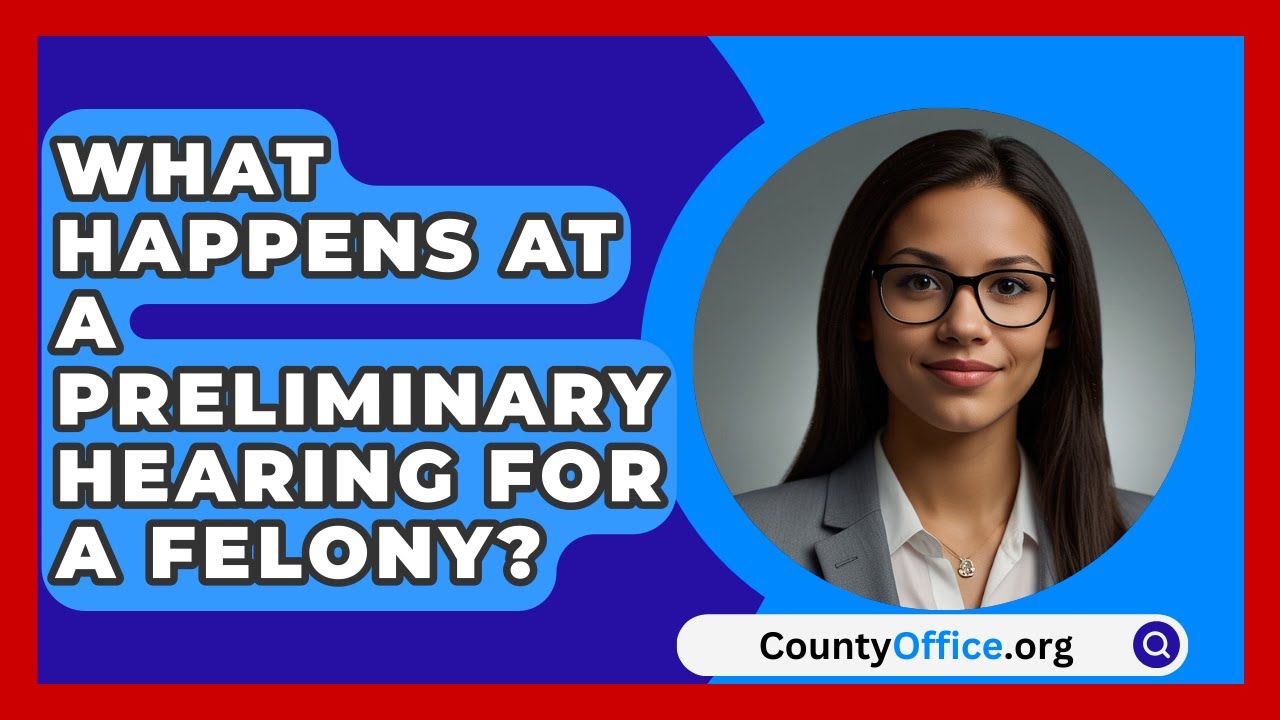 What Happens At A Preliminary Hearing For A Felony? - CountyOffice.org