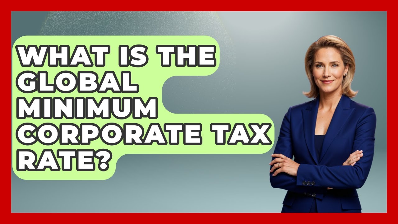 What Is the Global Minimum Corporate Tax Rate? | Learn About Economics