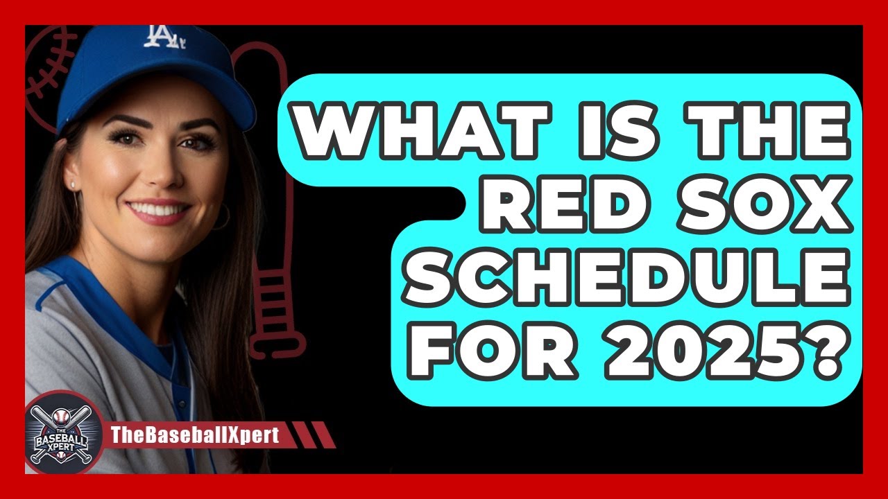 What Is the Red Sox Schedule for 2025? | The Baseball Xpert News