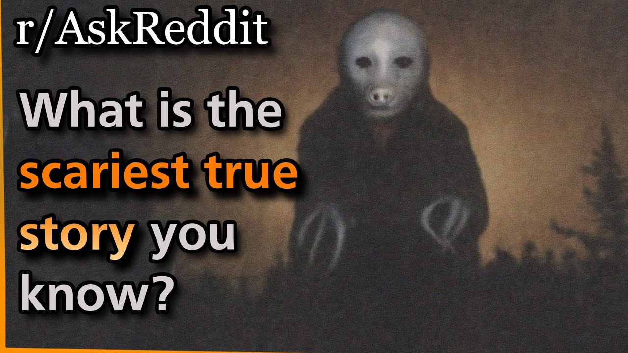 What is the scariest true story you know? | Askreddit