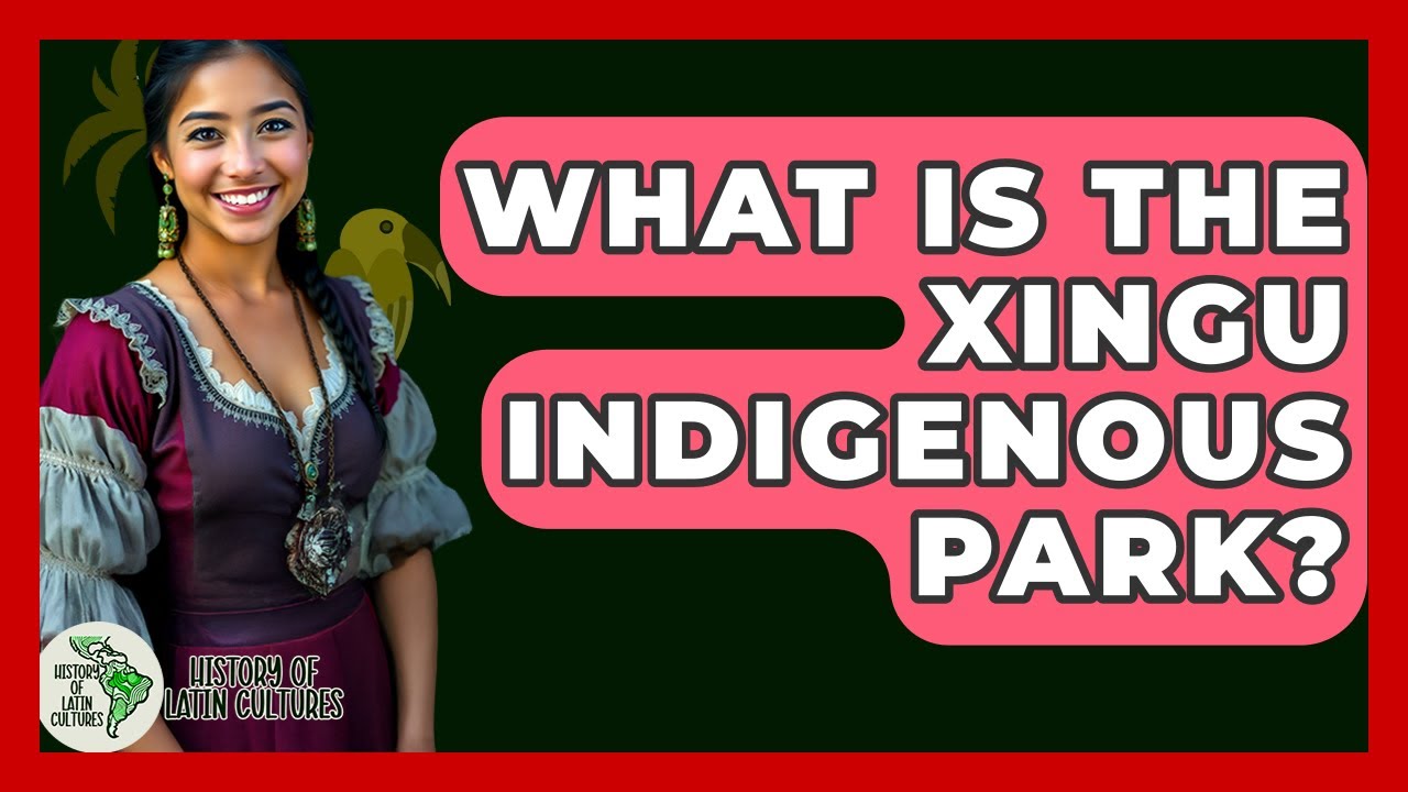 What Is The Xingu Indigenous Park? - History Of Latin Cultures
