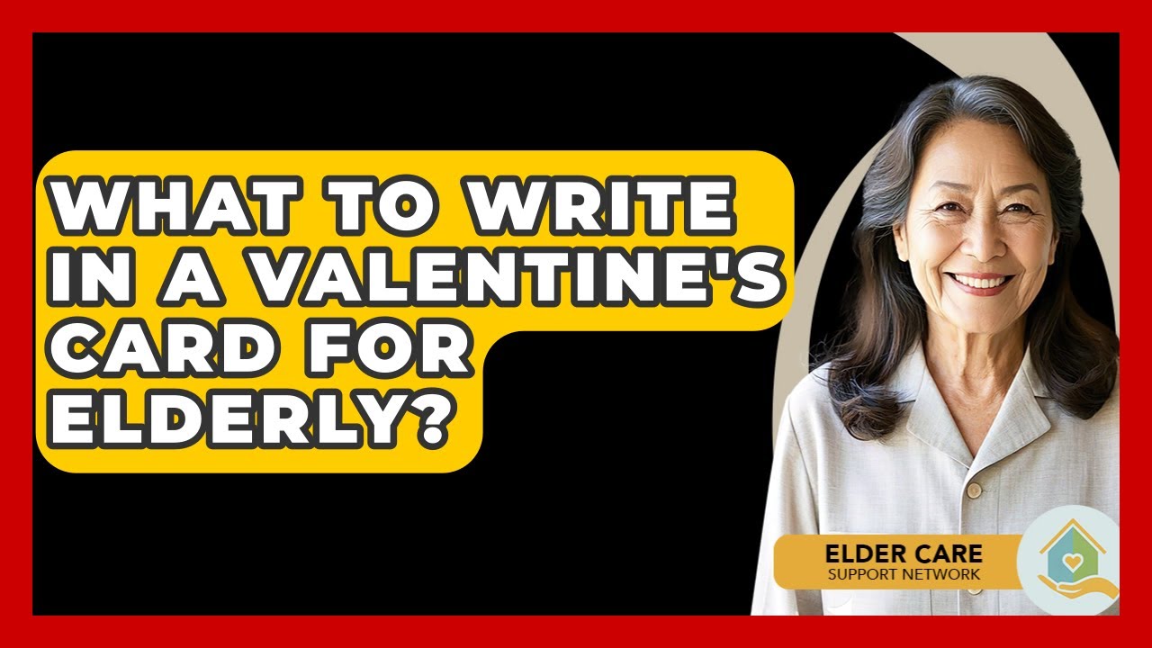 What To Write In A Valentine's Card For Elderly? - Elder Care Support Network