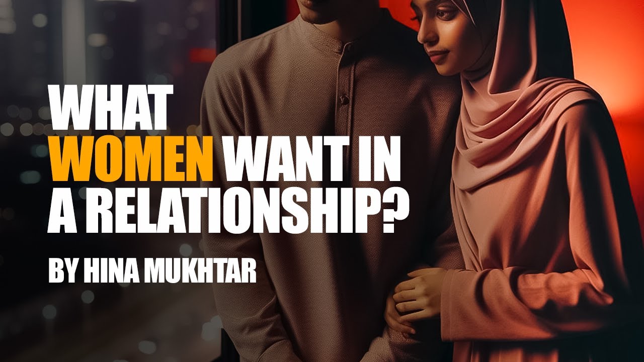 What Women Want In A Relationship? | Marriage Advice for Muslim Spouses | Hina Khan-Mukhtar
