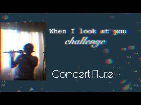 When I look at you CHALLENGE - Concert Flute - delioooh sotelo