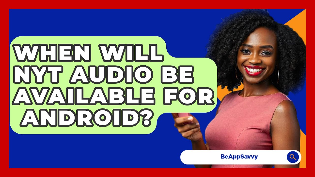 When Will NYT Audio Be Available For   Android? - Be App Savvy