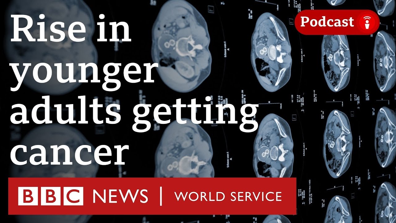 Why are more adults than ever getting cancer younger? - The Global Story podcast, BBC World Service