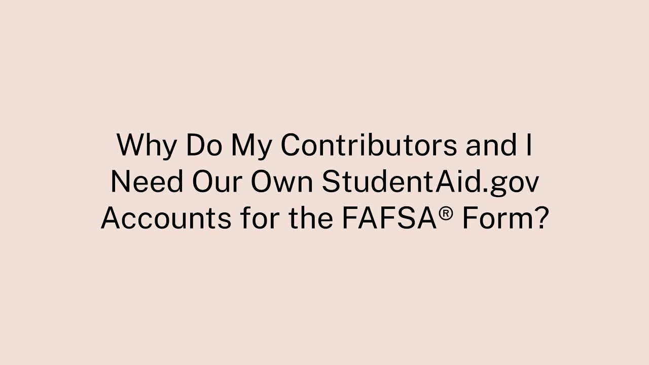 Why Do My Contributors and I Need Our Own StudentAid.gov Accounts for the FAFSA® Form?