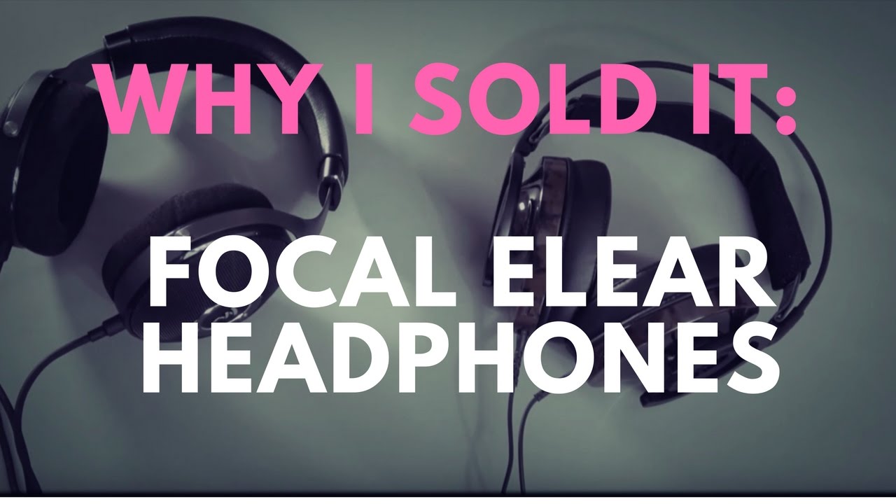 Why I Sold It - Focal Elear Headphones
