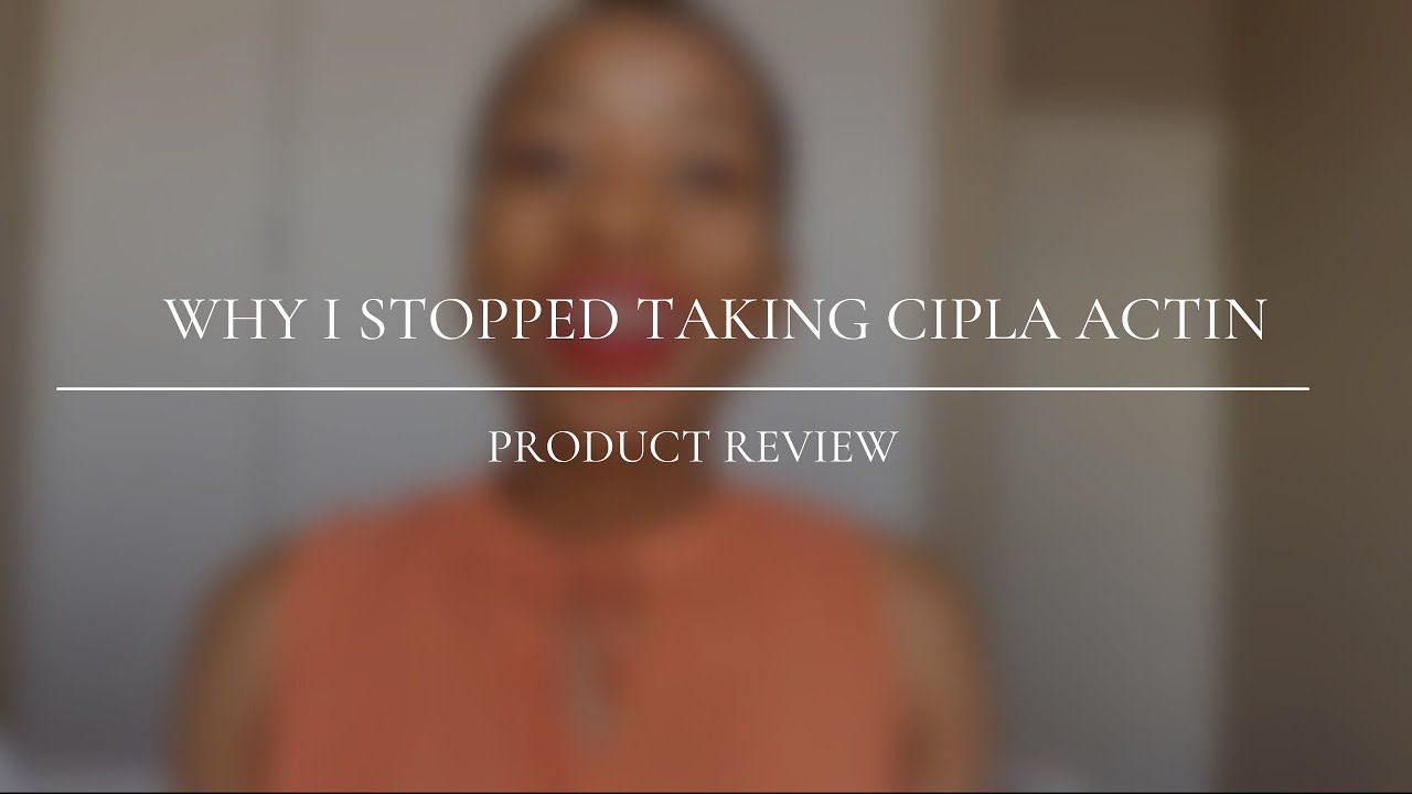 Why I Stopped Taking Cipla Actin |South African YouTuber