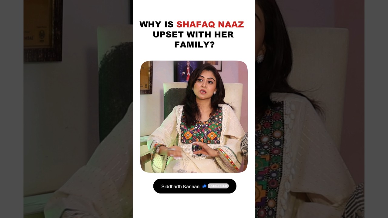 Why is Shafaq Naaz upset with her family?