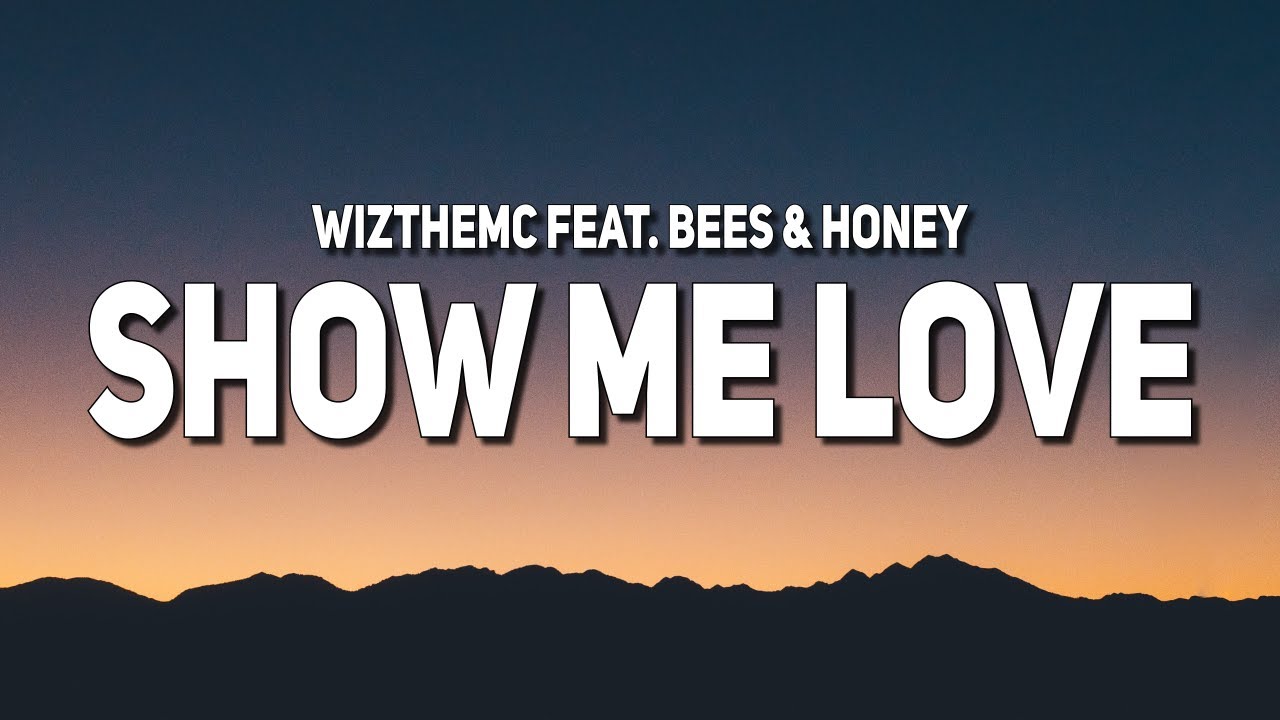WizTheMc, bees & honey - Show Me Love (Lyrics)