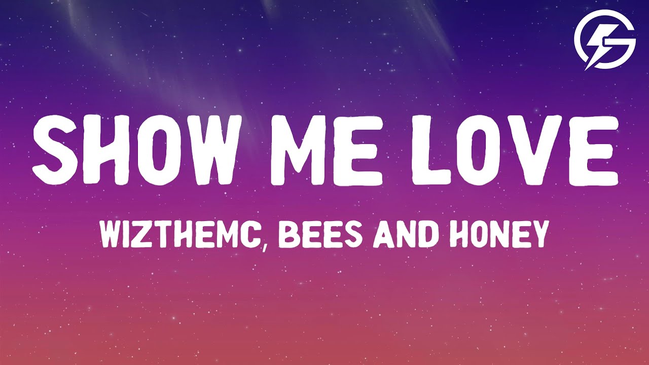 WizTheMc, bees & honey - Show Me Love (Lyrics)
