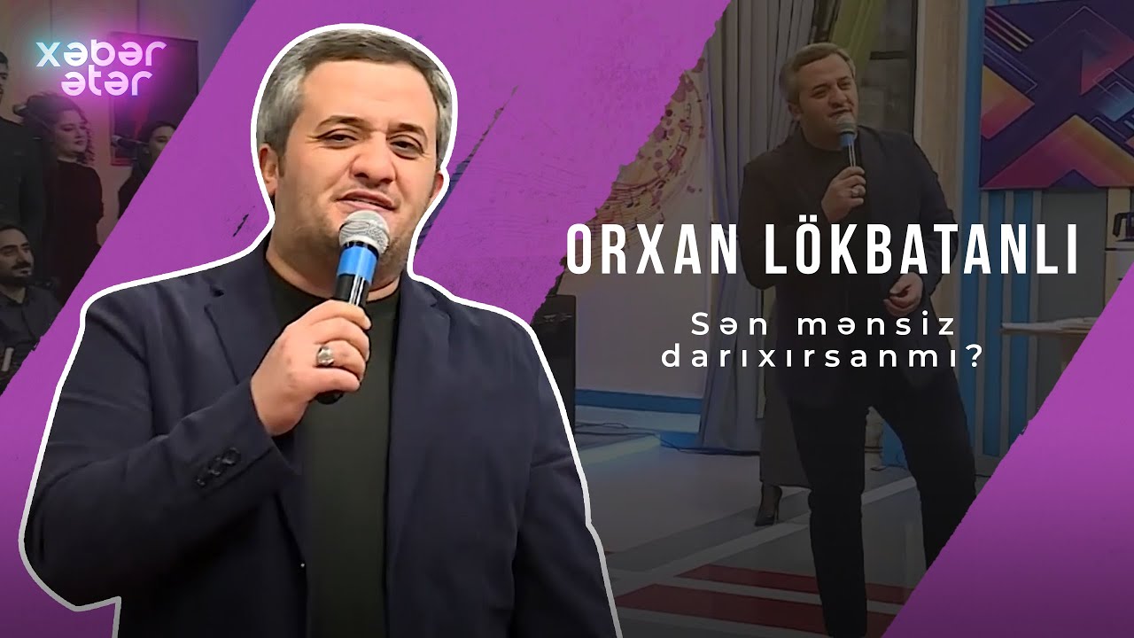 Xəbər ətər | Orxan Lökbatanlı | Sən mənsiz darıxırsanmı?