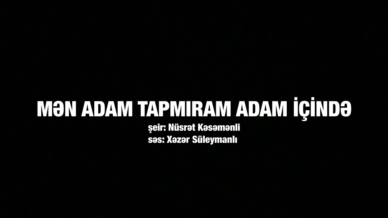 Xəzər Süleymanlı-Mən adam tapmıram adam içində  (Nüsrət Kəsəmənlinin şeiri)