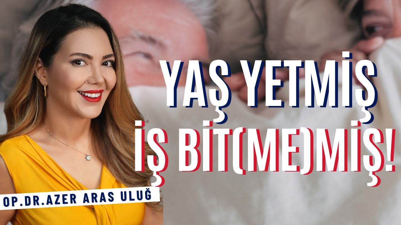 Yaş Yetmiş İş Bit(me)miş I Op. Dr. Âzer Aras Uluğ