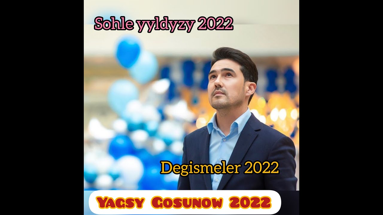 Yagsy Gosunow -2022 Degismeleri
