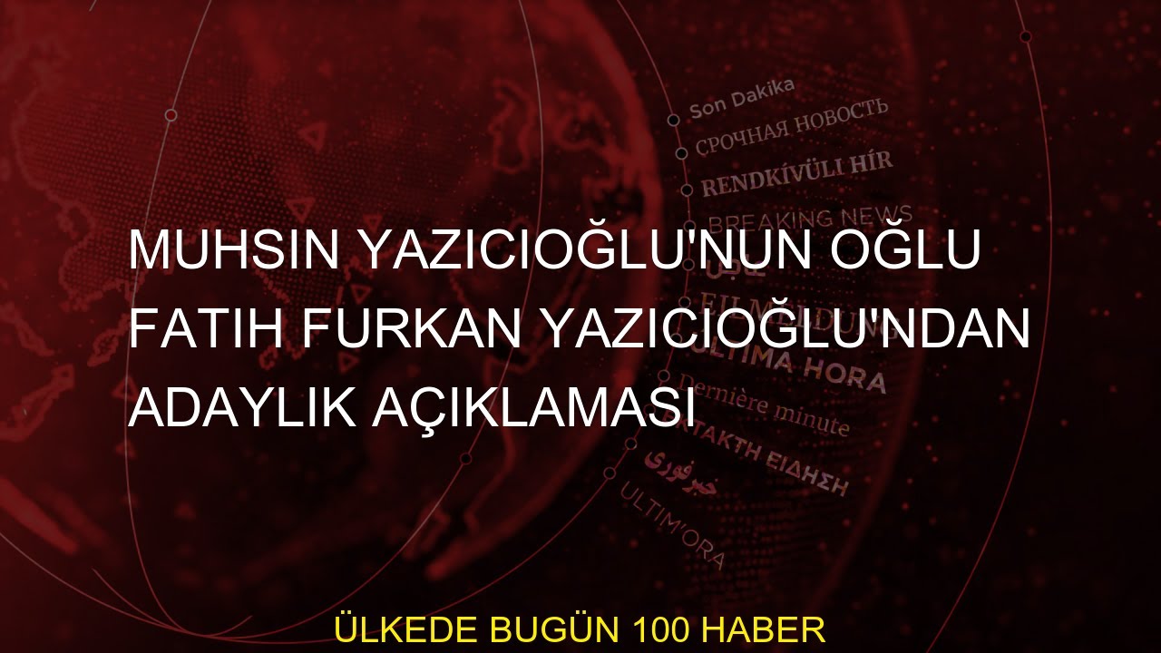 #Yazıcıoğlundan #açıklaması #Genel #Muhsin #Başkanı #Kemal #Fatih #adaylık #Yazıcıoğlunun #Furkan #Y