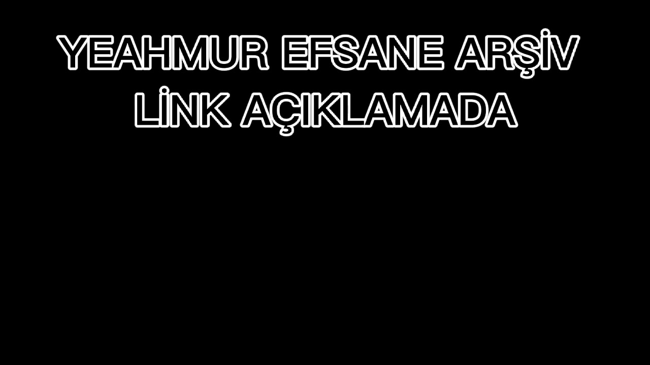 YEAHMUR +18 EFSANE ARŞİVİ LİNK AÇİKLAMADA
