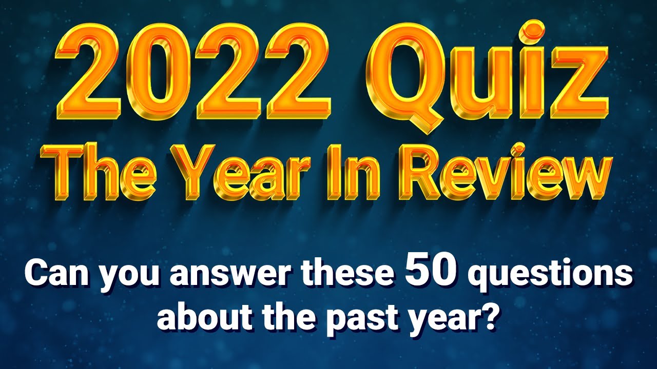 YEAR END 2022 Trivia Quiz : How Much Do You Remember About 2022?