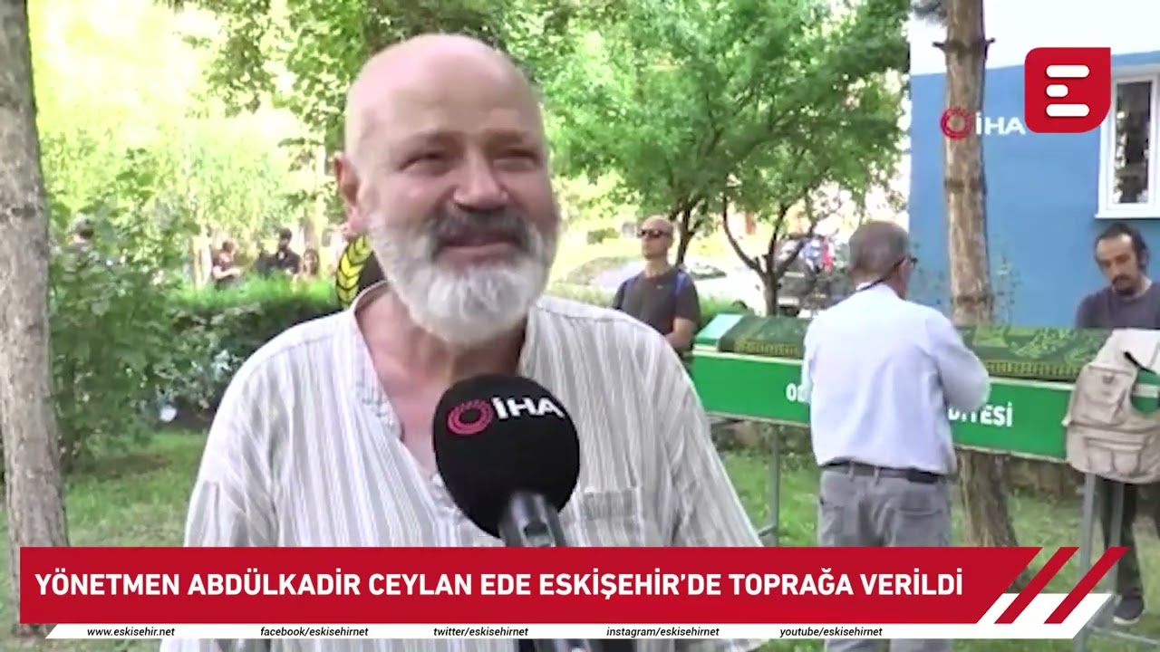 Yönetmen Abdulkadir Ceylan Ede Eskişehir’de toprağa verildi