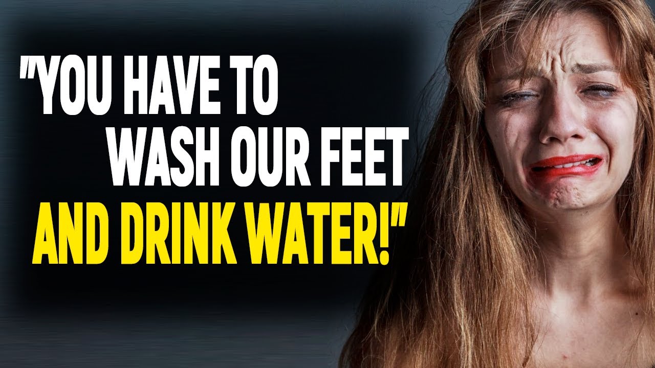 YOU HAVE TO WASH OUR FEET AND DRINK WATER,