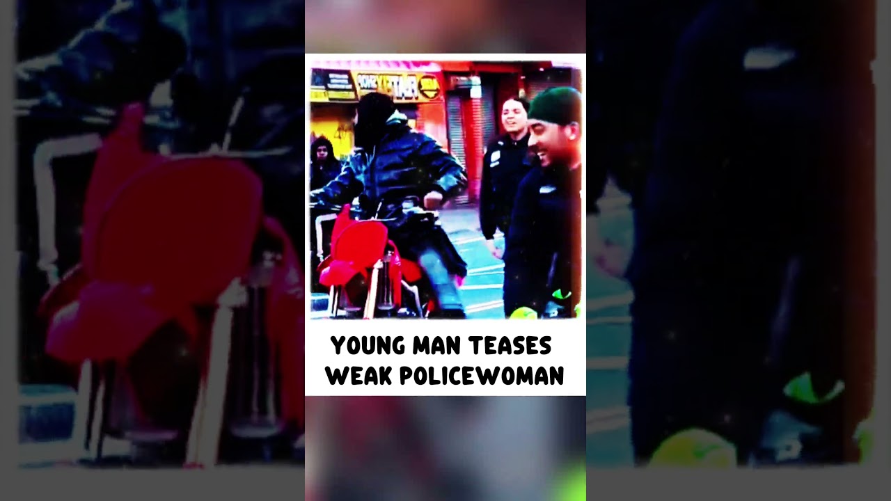 Young Man Teases Weak Policewoman