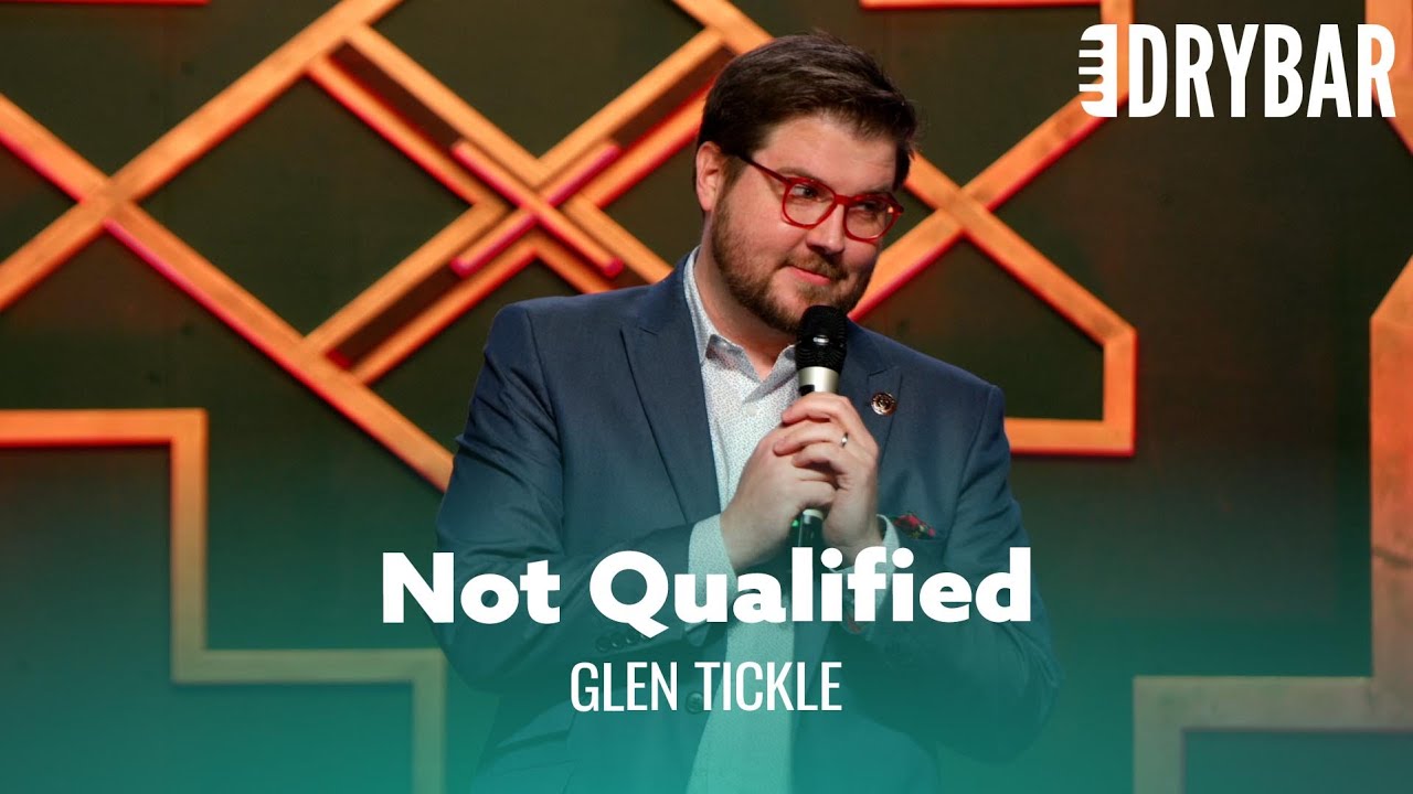 You're Probably Not Qualified For Your Job. Glen Tickle