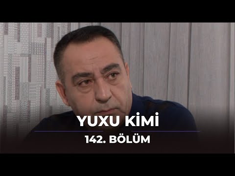Yuxu Kimi 142.Bölüm