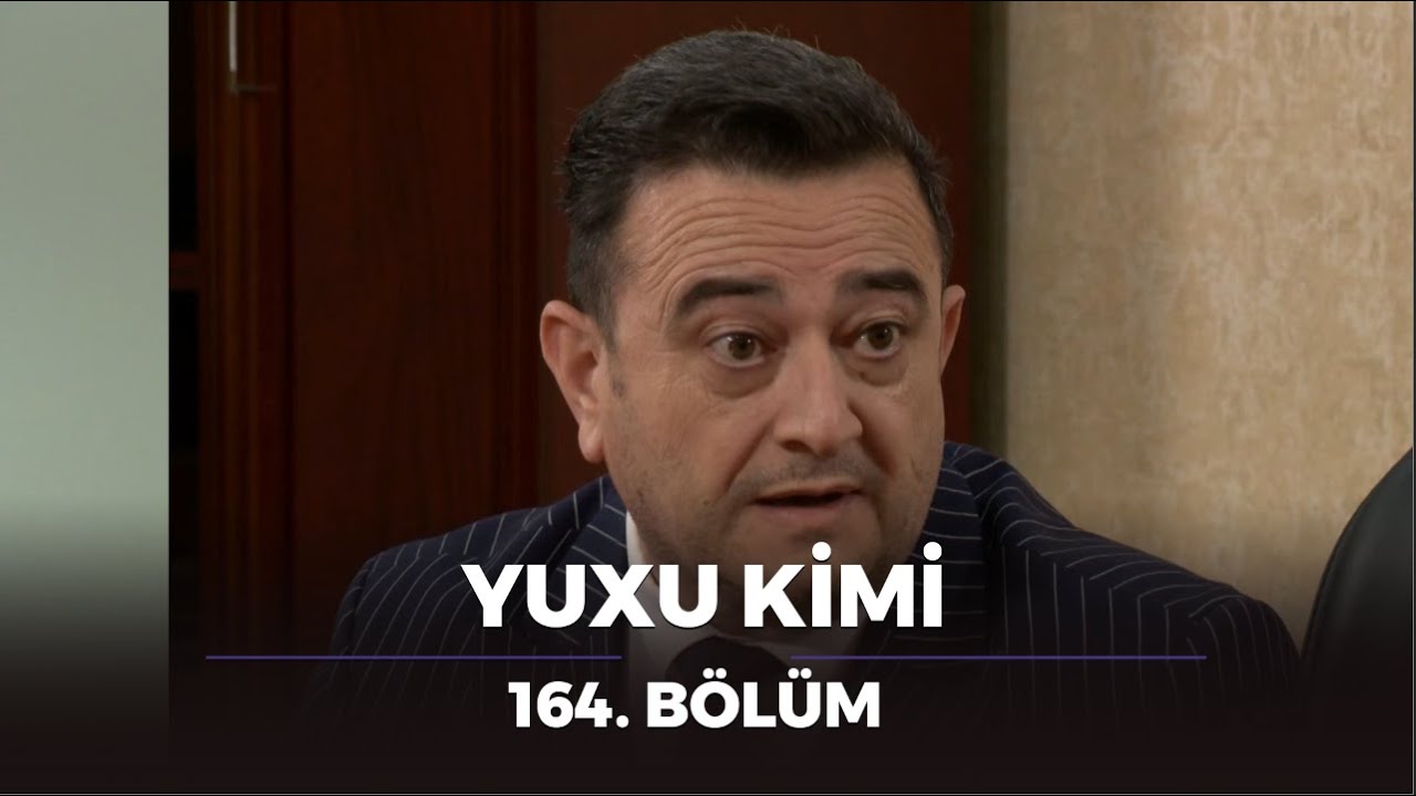 Yuxu Kimi 164.Bölüm