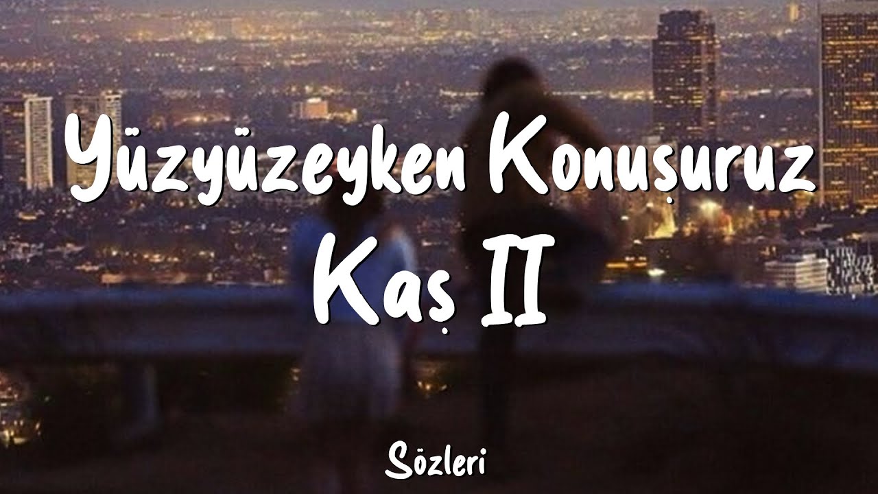 Yüzyüzeyken Konuşuruz - Kaş II (Lyrics/Sözleri)
