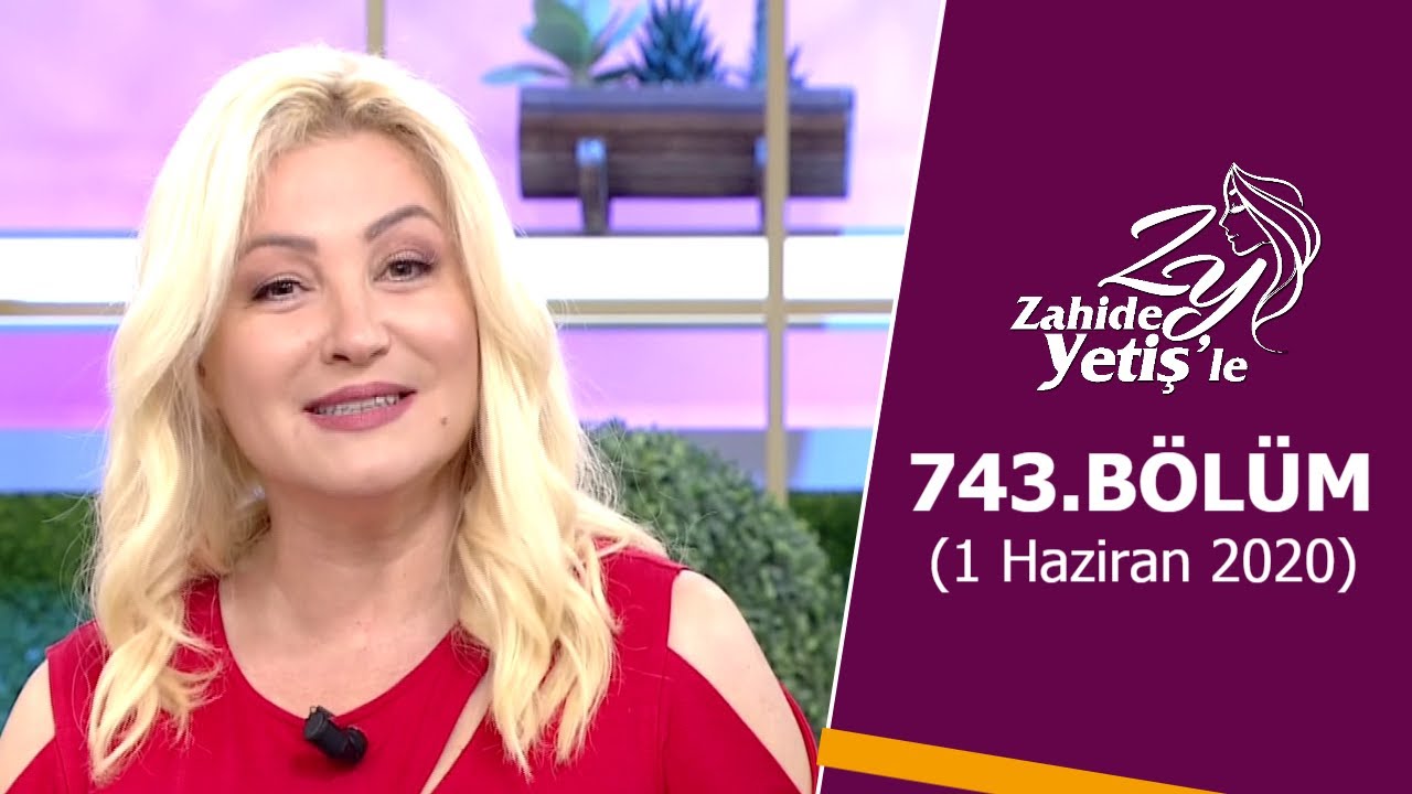 Zahide Yetiş'le 743. Bölüm | 1 Haziran 2020
