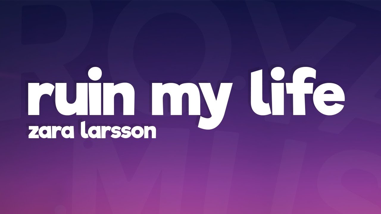 Zara Larsson - Ruin My Life (Lyrics)