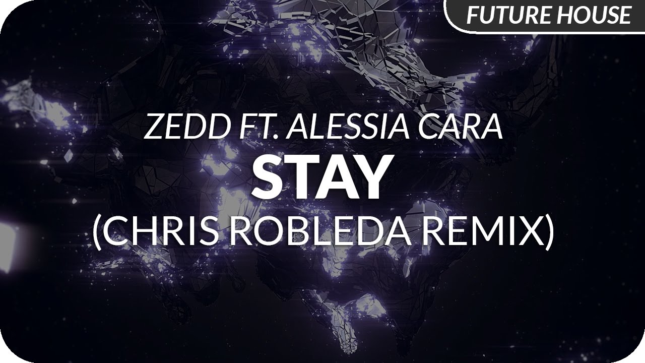 Zedd ft. Alessia Cara - Stay (Chris Robleda Remix)