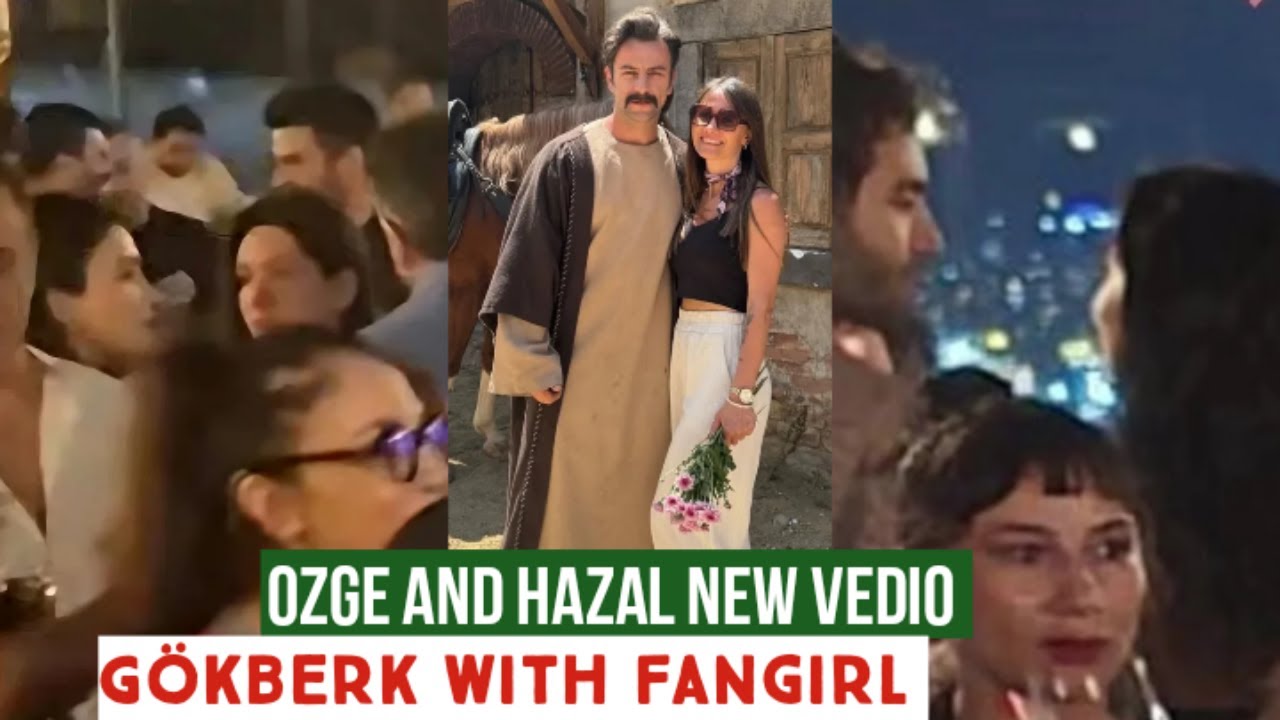 Özge yagiz and Hazal Subasi New Vedio !Gökberk demirci with a fan girl